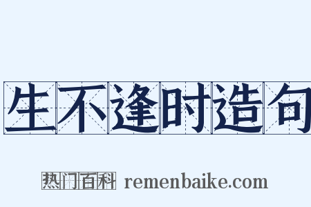 生不逢时造句是什么意思的图片